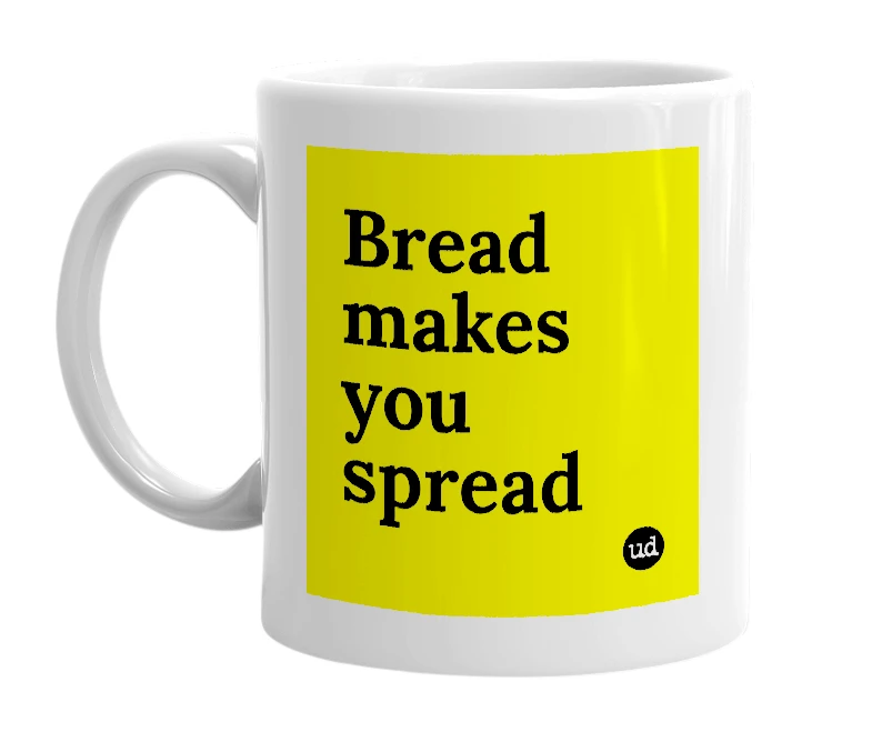 White mug with 'Bread makes you spread' in bold black letters