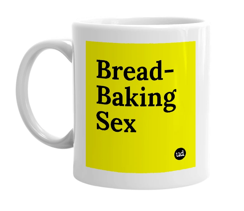 White mug with 'Bread-Baking Sex' in bold black letters