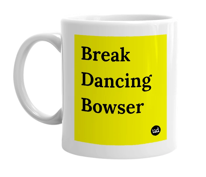 White mug with 'Break Dancing Bowser' in bold black letters