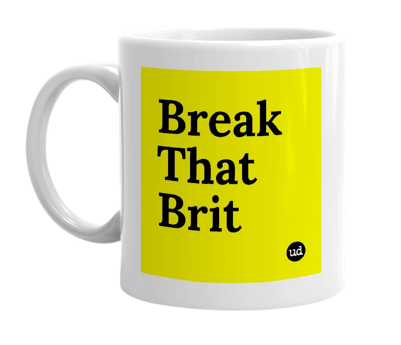 White mug with 'Break That Brit' in bold black letters