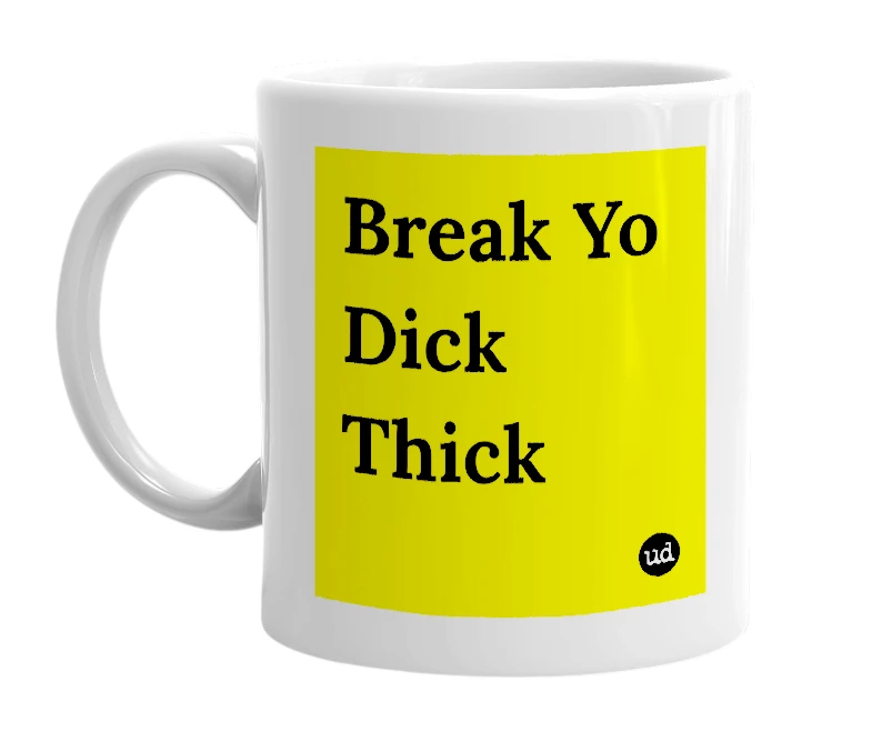 White mug with 'Break Yo Dick Thick' in bold black letters