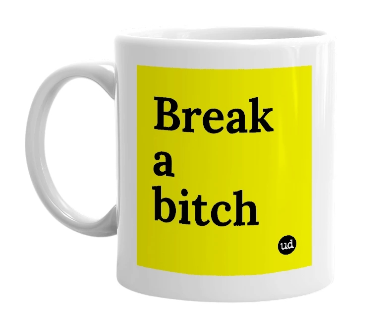 White mug with 'Break a bitch' in bold black letters