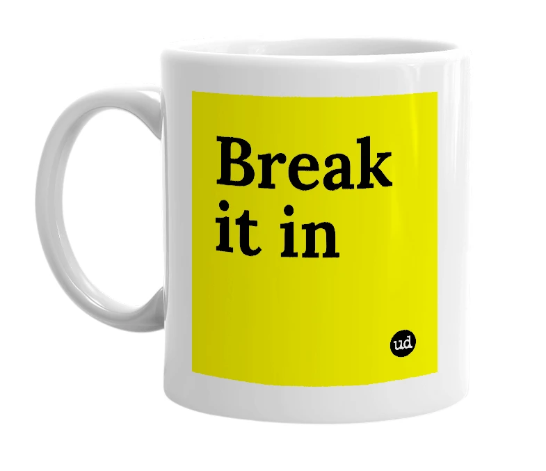 White mug with 'Break it in' in bold black letters