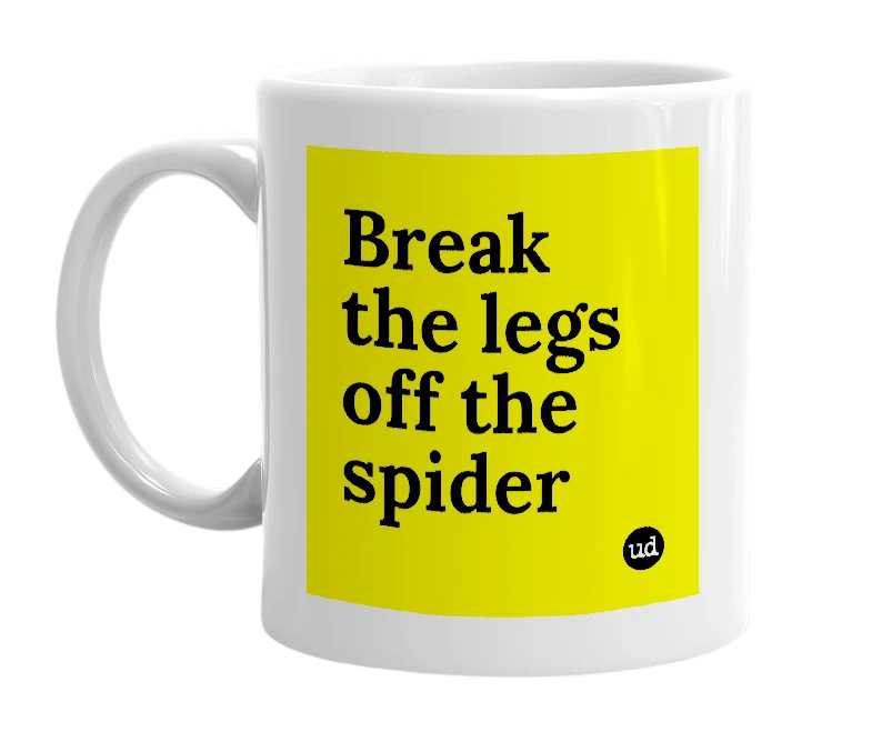White mug with 'Break the legs off the spider' in bold black letters