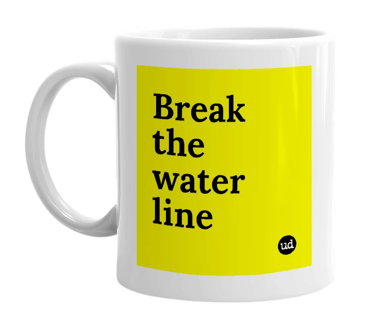 White mug with 'Break the water line' in bold black letters