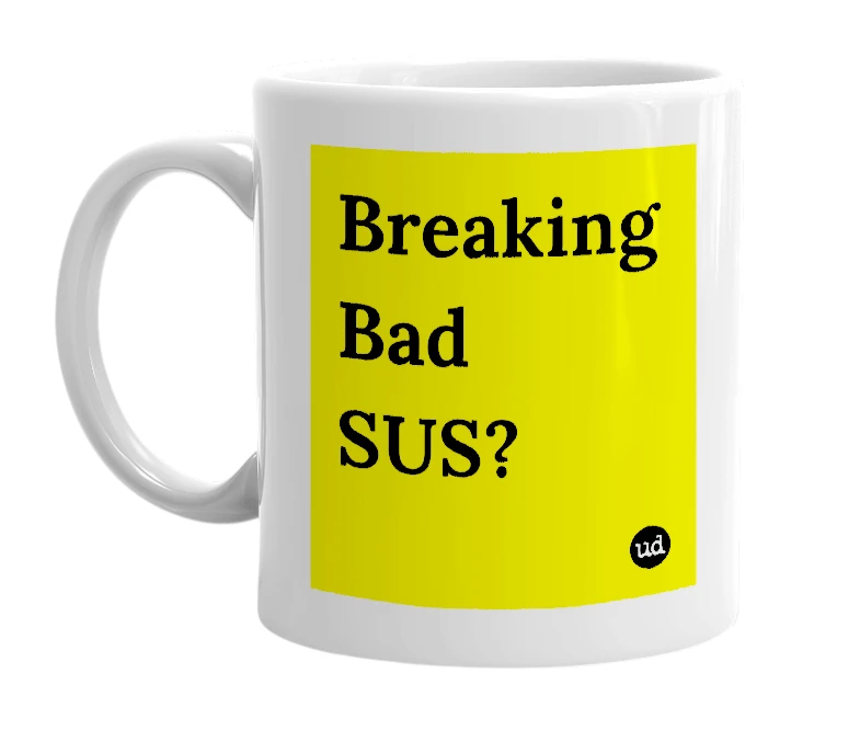 White mug with 'Breaking Bad SUS?' in bold black letters