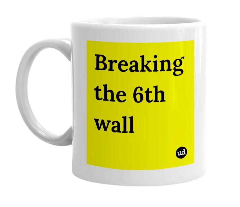 White mug with 'Breaking the 6th wall' in bold black letters