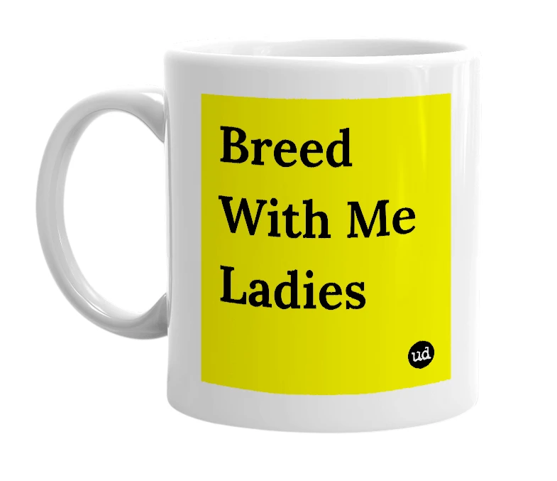 White mug with 'Breed With Me Ladies' in bold black letters