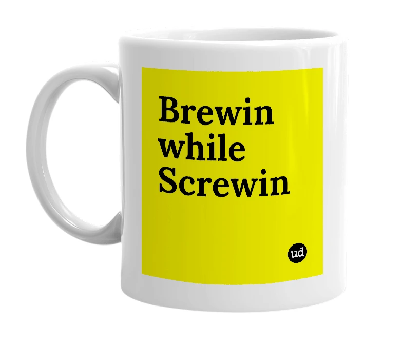 White mug with 'Brewin while Screwin' in bold black letters