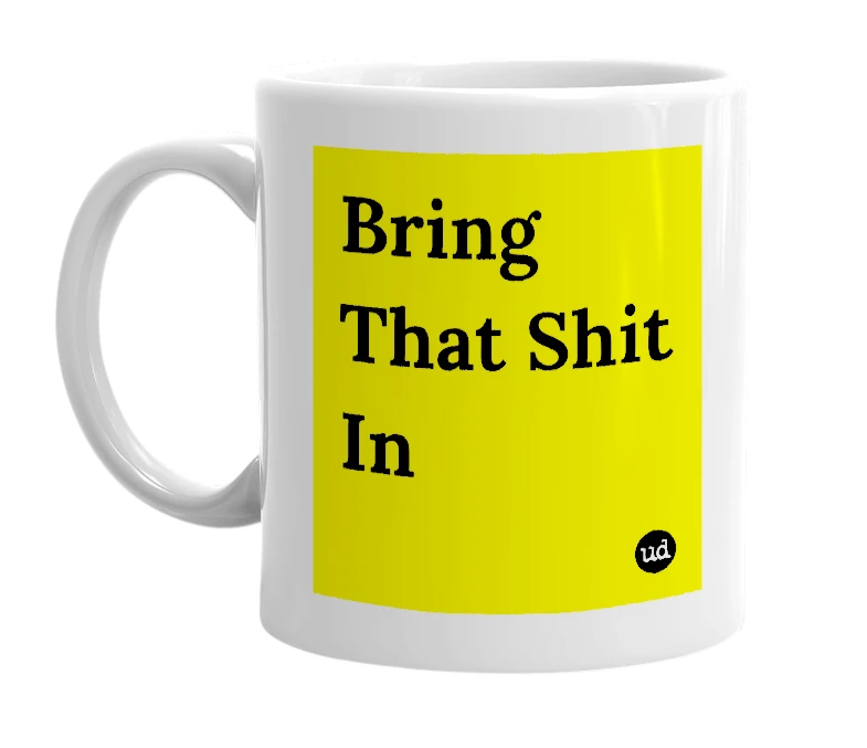 White mug with 'Bring That Shit In' in bold black letters