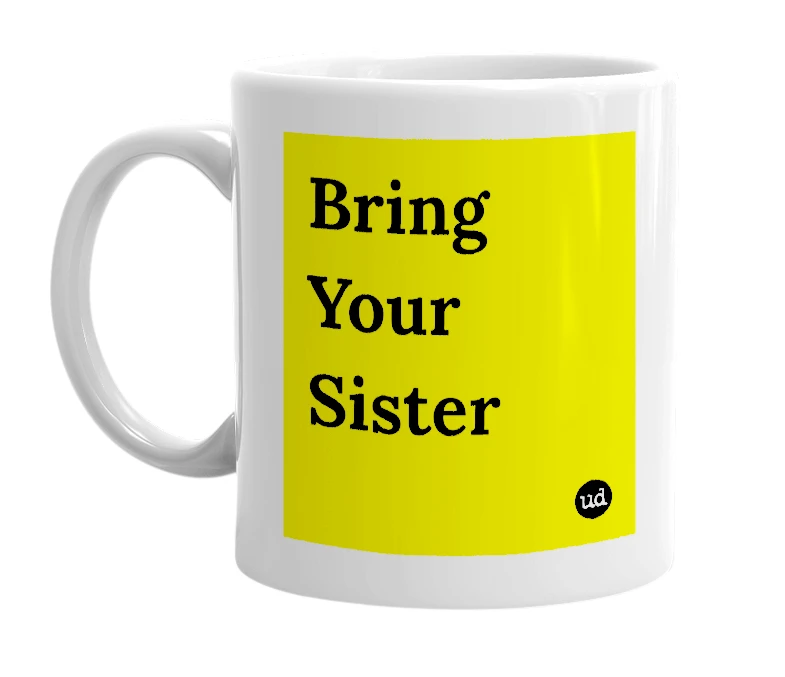 White mug with 'Bring Your Sister' in bold black letters