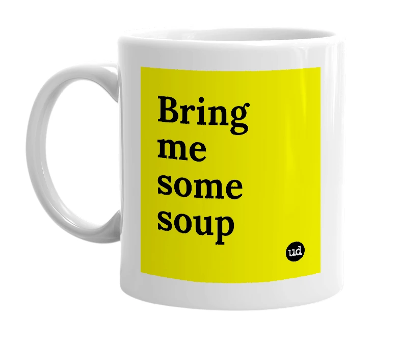 White mug with 'Bring me some soup' in bold black letters