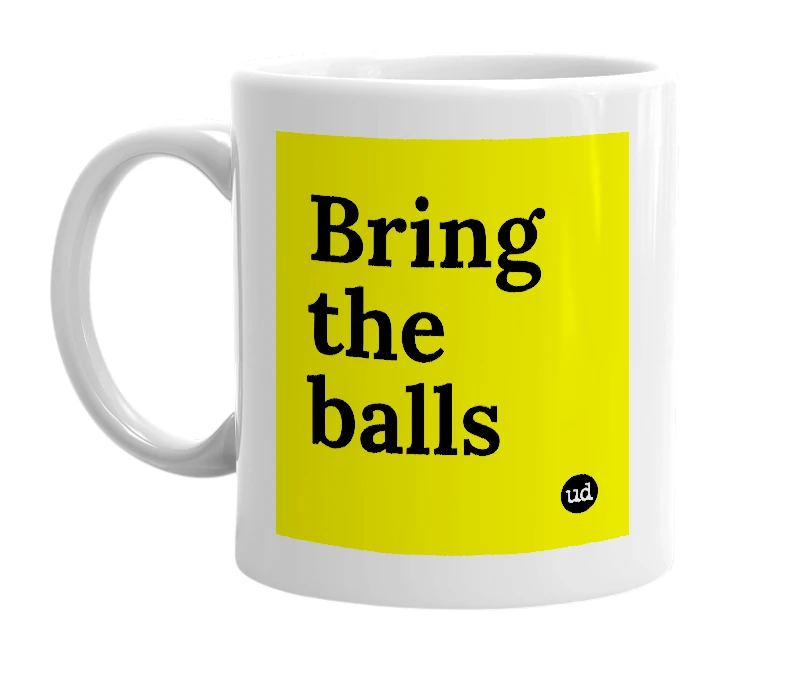 White mug with 'Bring the balls' in bold black letters