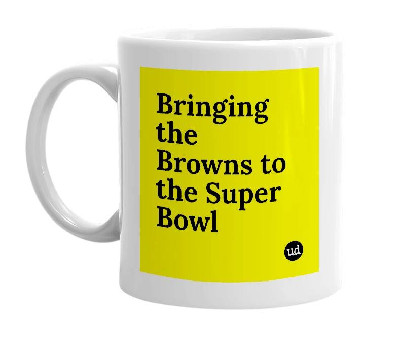 White mug with 'Bringing the Browns to the Super Bowl' in bold black letters