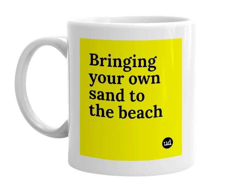 White mug with 'Bringing your own sand to the beach' in bold black letters