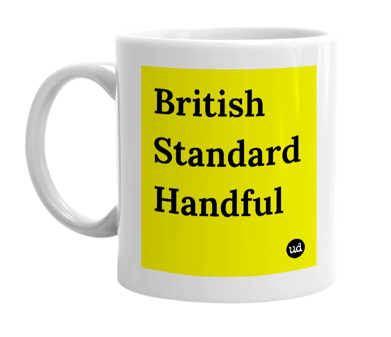 White mug with 'British Standard Handful' in bold black letters