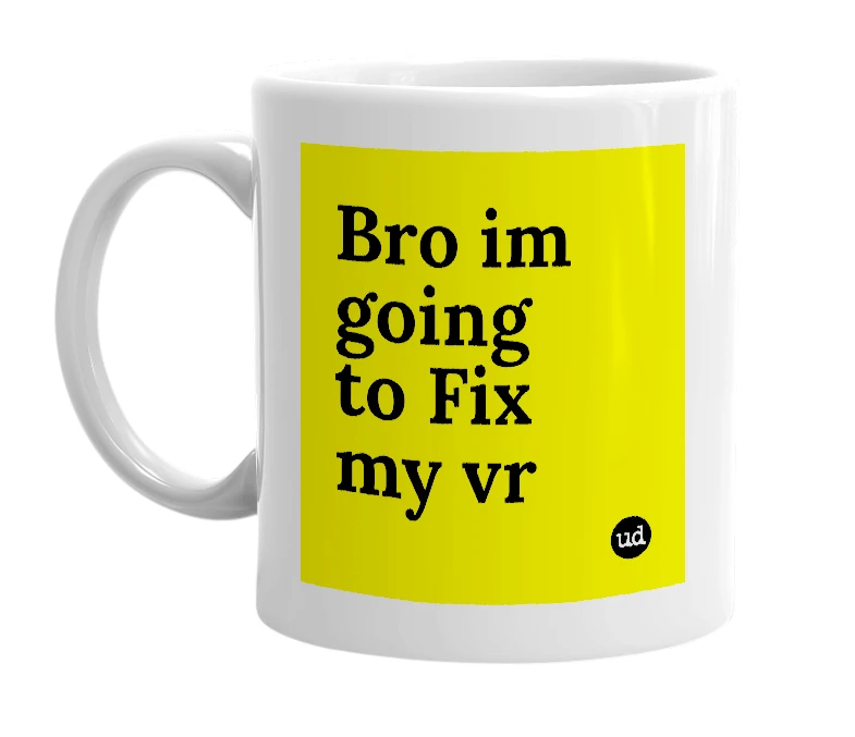 White mug with 'Bro im going to Fix my vr' in bold black letters