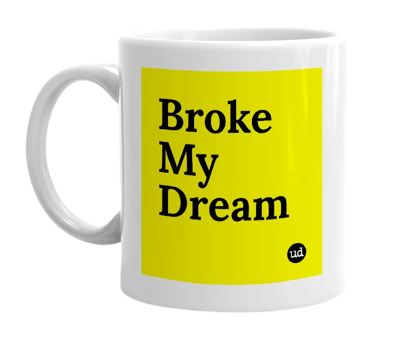 White mug with 'Broke My Dream' in bold black letters