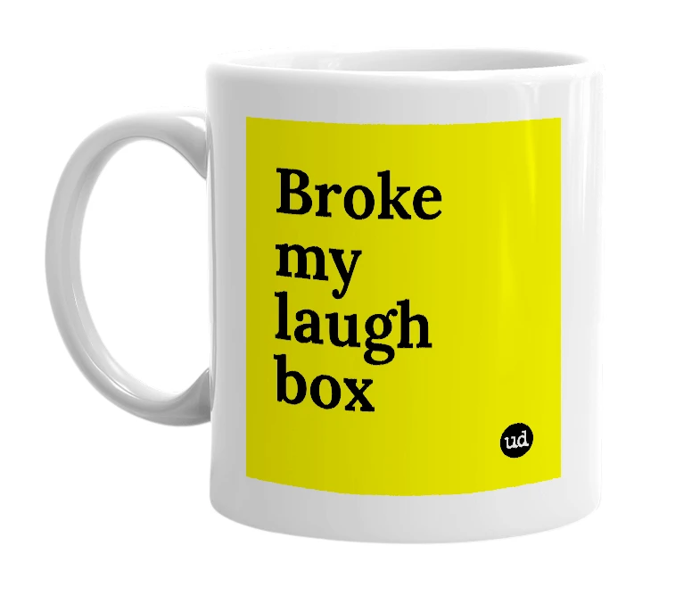White mug with 'Broke my laugh box' in bold black letters