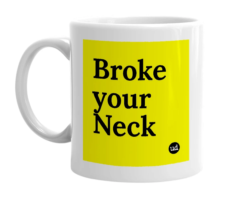 White mug with 'Broke your Neck' in bold black letters