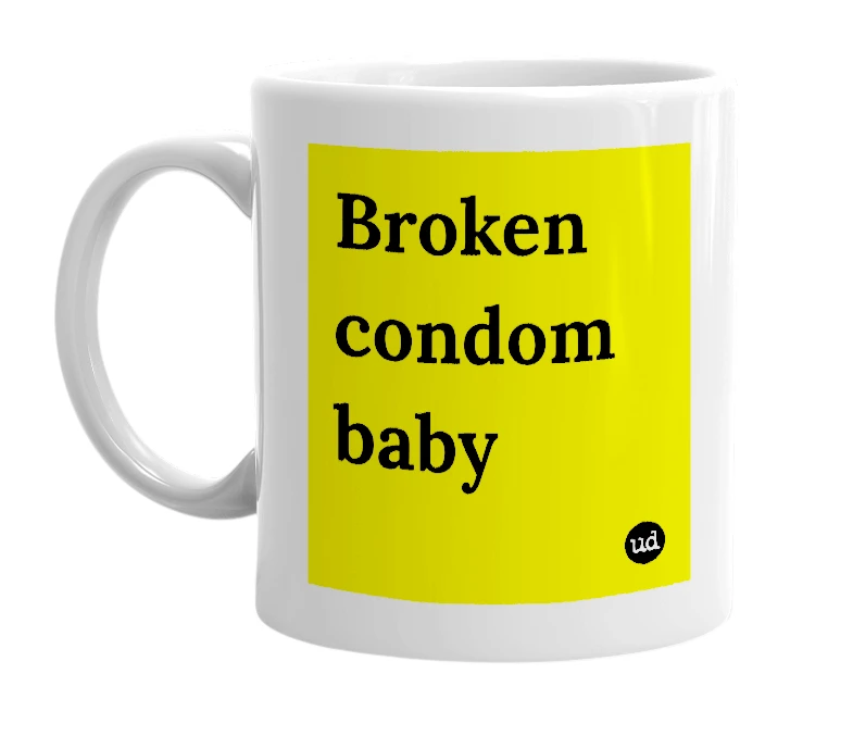 White mug with 'Broken condom baby' in bold black letters