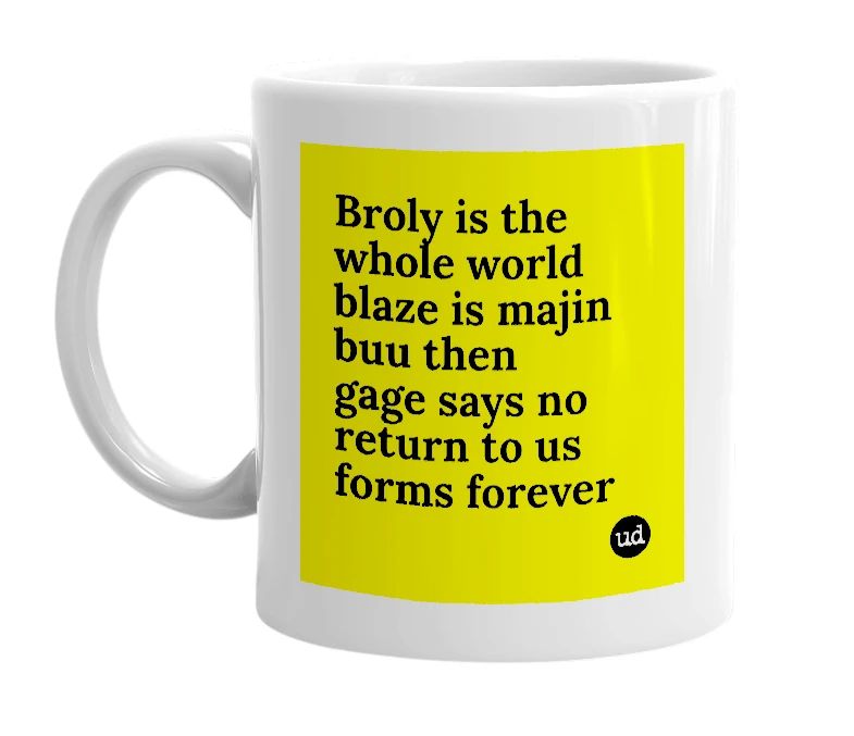 White mug with 'Broly is the whole world blaze is majin buu then gage says no return to us forms forever' in bold black letters