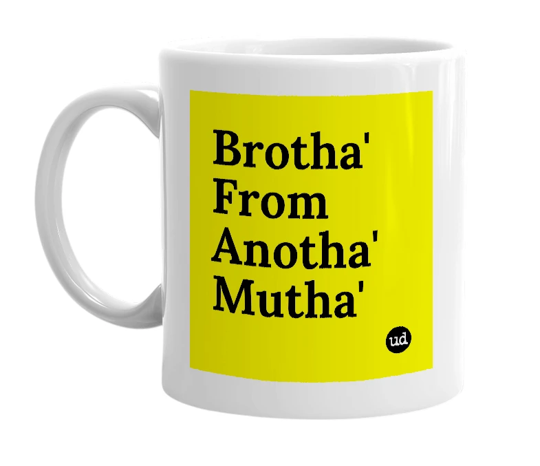 White mug with 'Brotha' From Anotha' Mutha'' in bold black letters