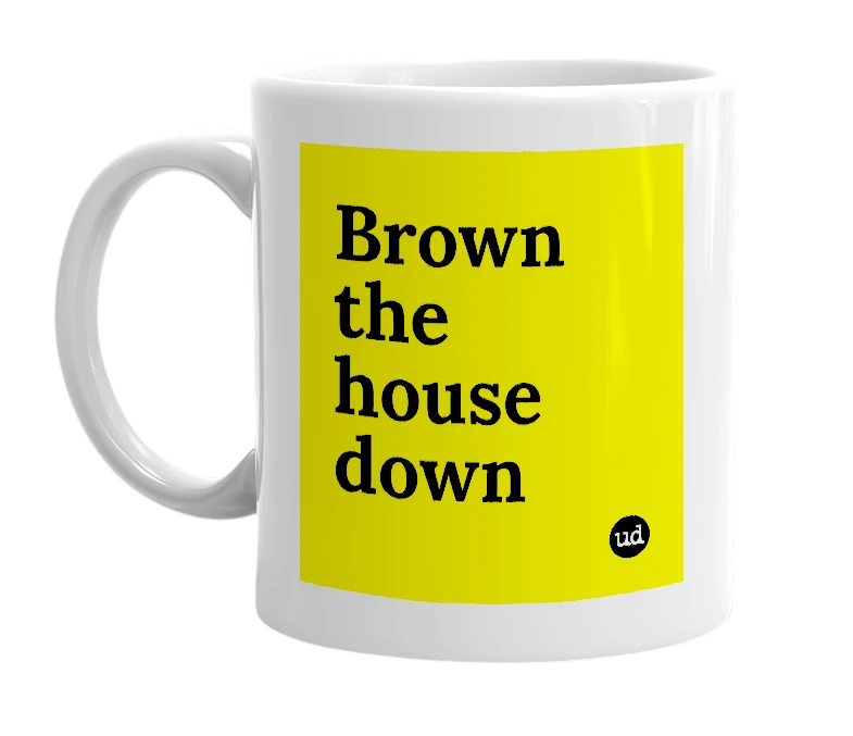 White mug with 'Brown the house down' in bold black letters