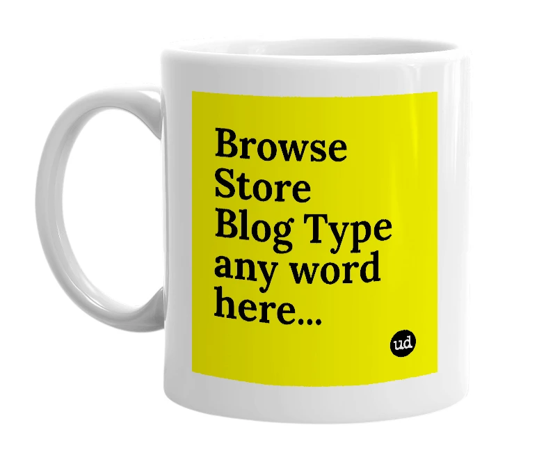 White mug with 'Browse Store Blog Type any word here...' in bold black letters