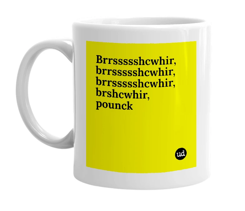 White mug with 'Brrssssshcwhir, brrssssshcwhir, brrssssshcwhir, brshcwhir, pounck' in bold black letters