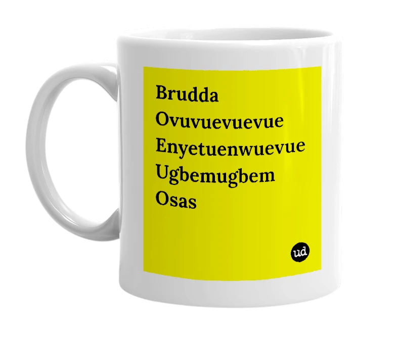White mug with 'Brudda Ovuvuevuevue Enyetuenwuevue Ugbemugbem Osas' in bold black letters