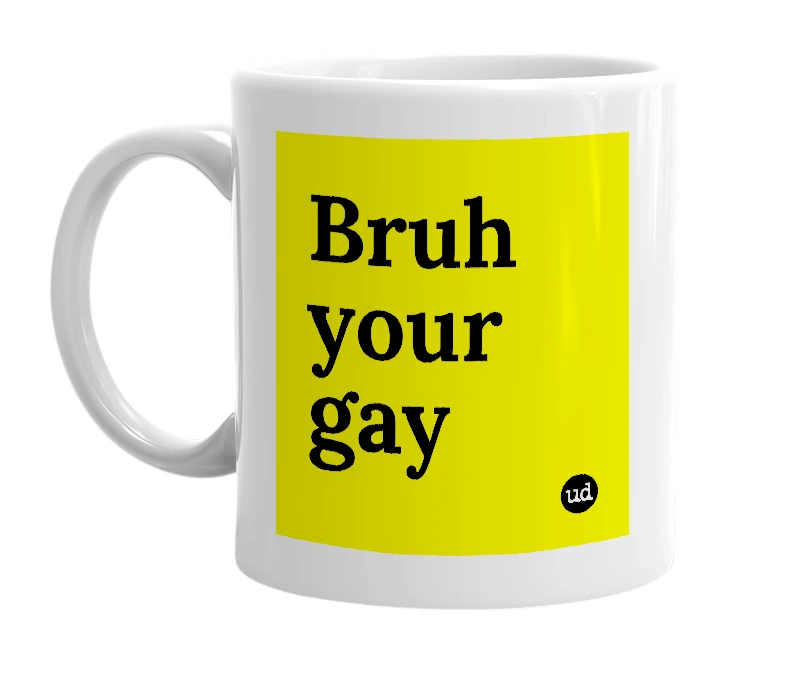 White mug with 'Bruh your gay' in bold black letters