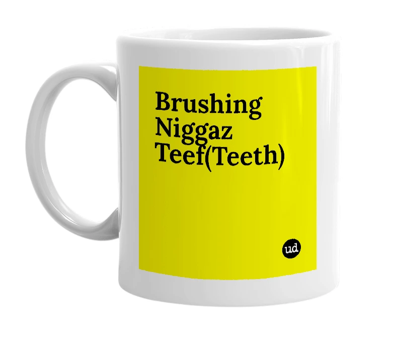 White mug with 'Brushing Niggaz Teef(Teeth)' in bold black letters