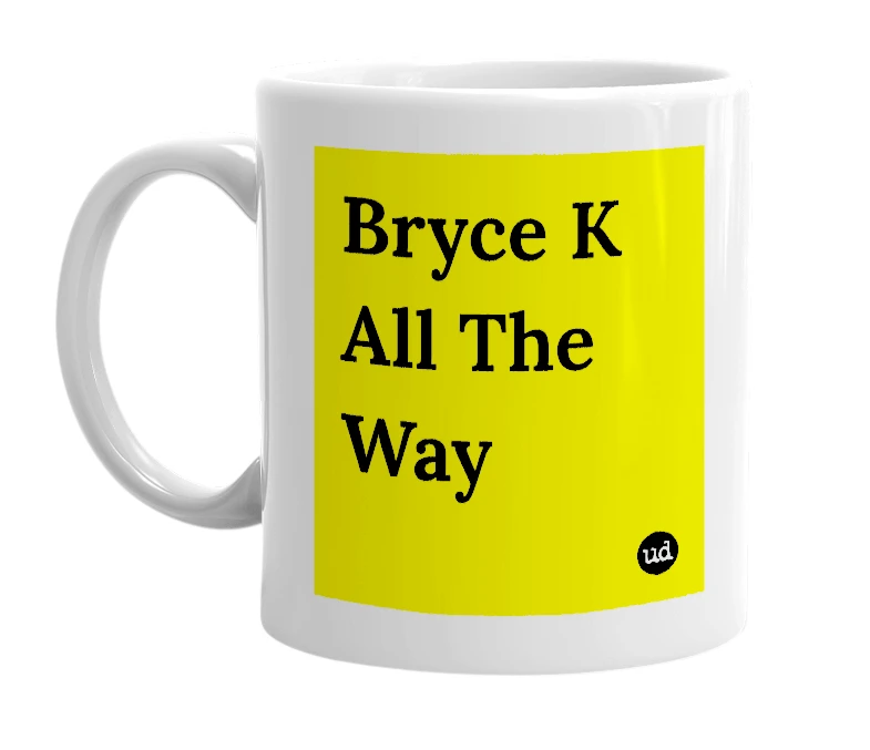 White mug with 'Bryce K All The Way' in bold black letters
