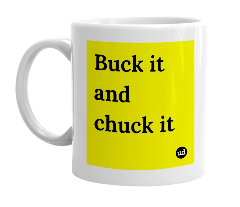 White mug with 'Buck it and chuck it' in bold black letters