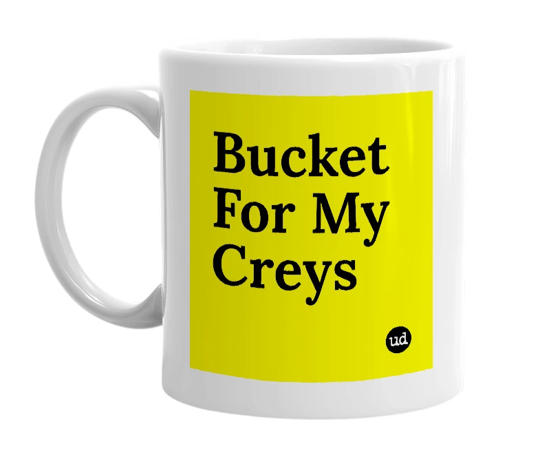 White mug with 'Bucket For My Creys' in bold black letters