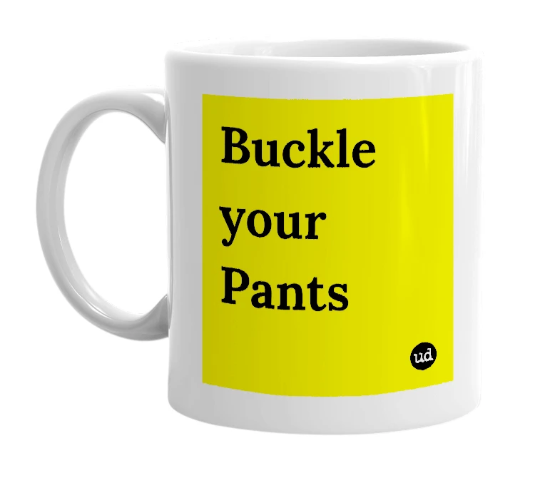 White mug with 'Buckle your Pants' in bold black letters