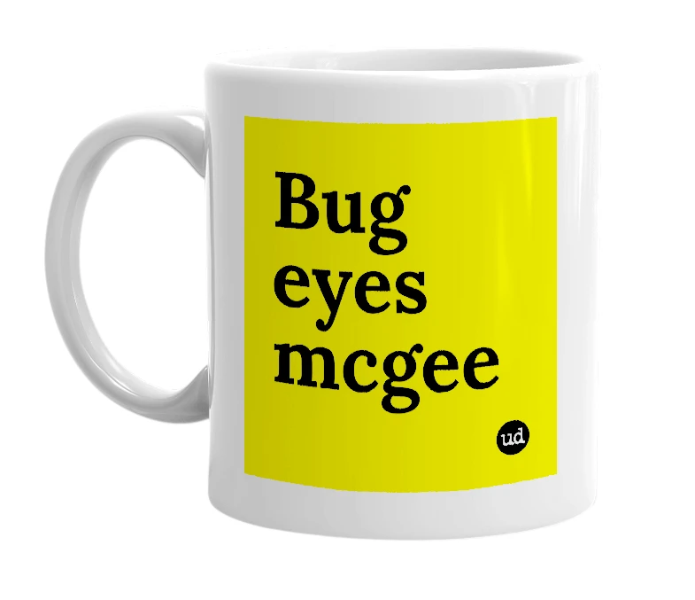 White mug with 'Bug eyes mcgee' in bold black letters