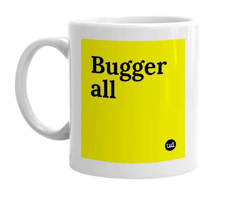 White mug with 'Bugger all' in bold black letters