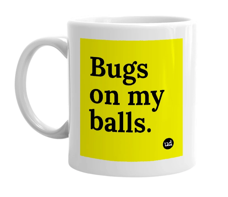 White mug with 'Bugs on my balls.' in bold black letters