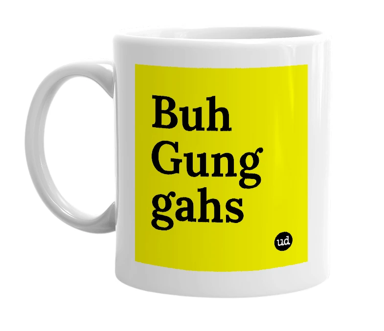 White mug with 'Buh Gung gahs' in bold black letters