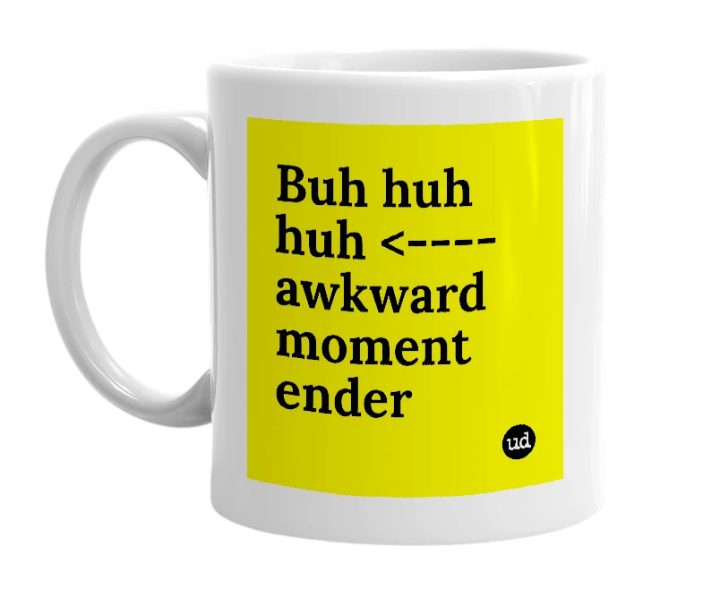 White mug with 'Buh huh huh <----awkward moment ender' in bold black letters