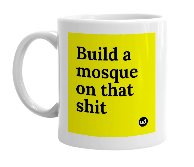White mug with 'Build a mosque on that shit' in bold black letters