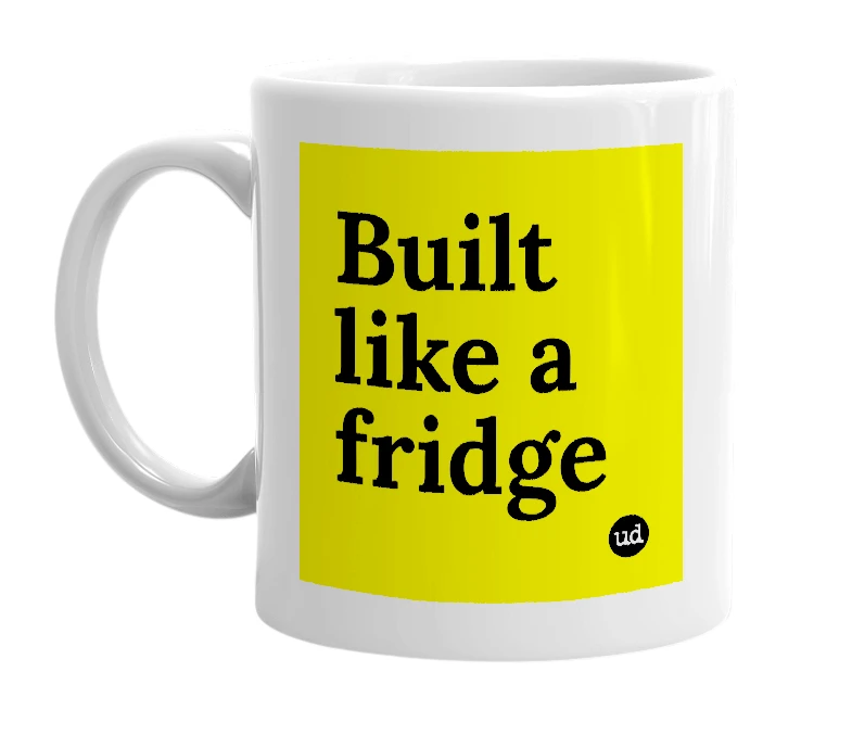 White mug with 'Built like a fridge' in bold black letters