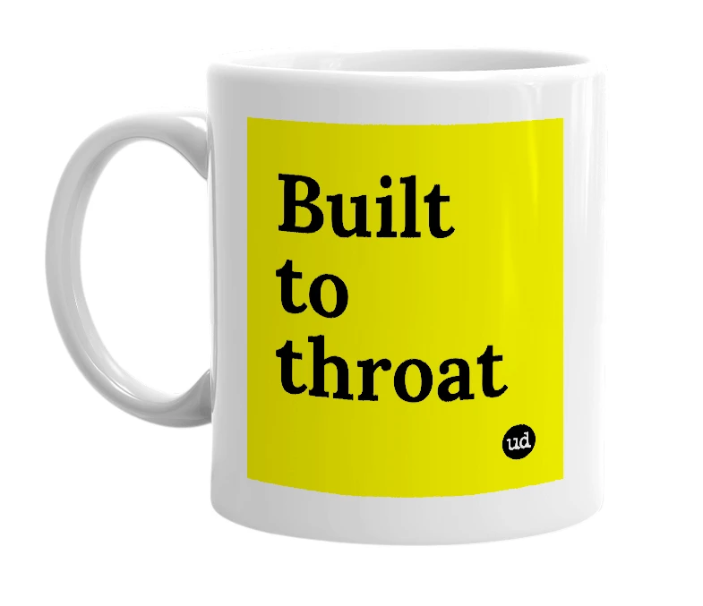 White mug with 'Built to throat' in bold black letters