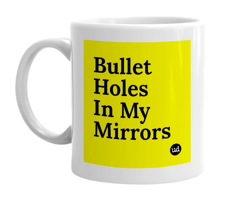 White mug with 'Bullet Holes In My Mirrors' in bold black letters