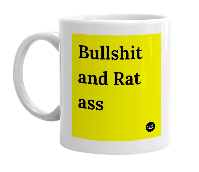 White mug with 'Bullshit and Rat ass' in bold black letters