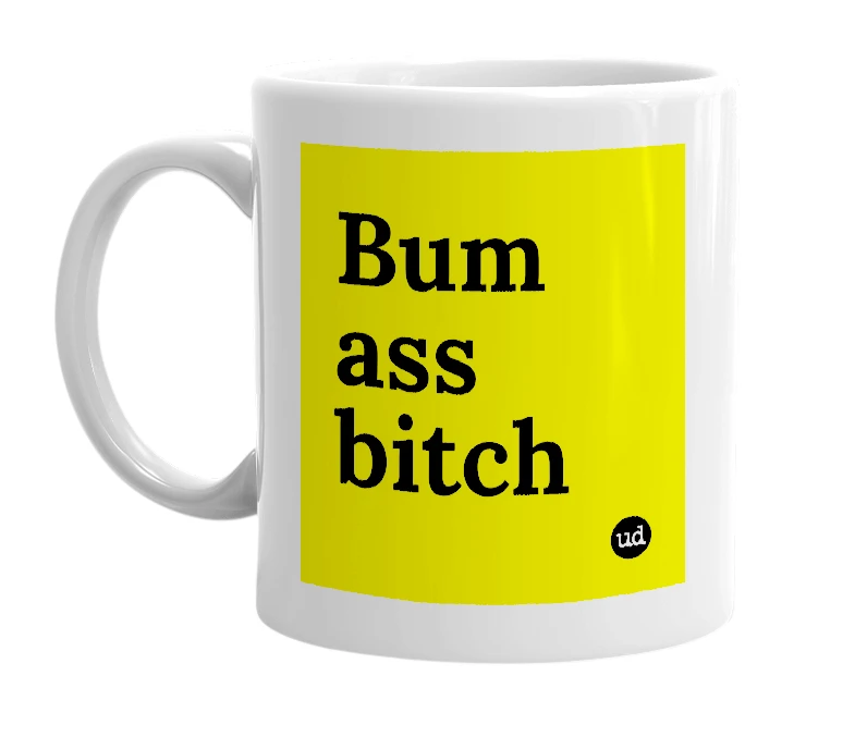 White mug with 'Bum ass bitch' in bold black letters