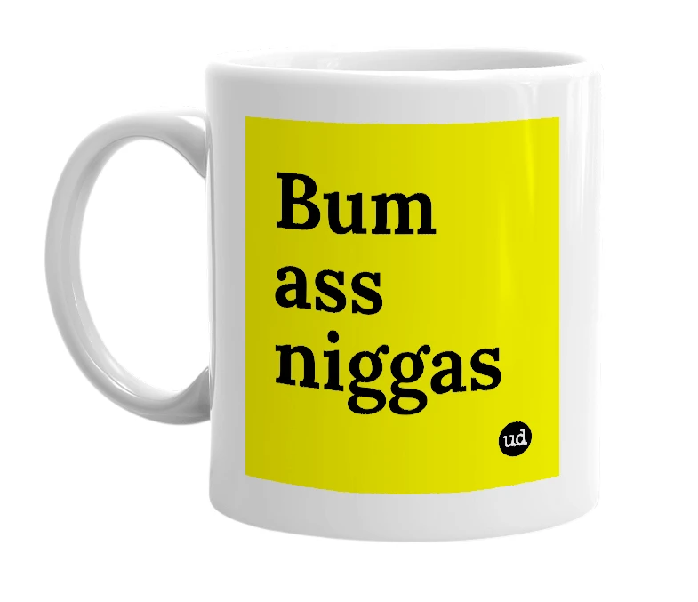 White mug with 'Bum ass niggas' in bold black letters
