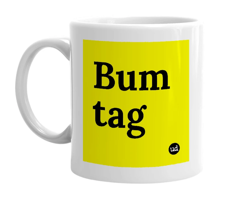 White mug with 'Bum tag' in bold black letters